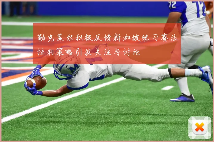 勒克莱尔积极反馈新加坡练习赛法拉利策略引发关注与讨论